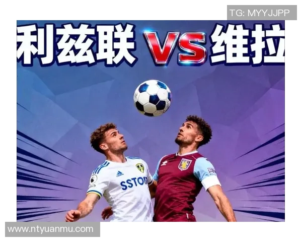 维拉主场迎战利兹联队全力争胜力争三分之战