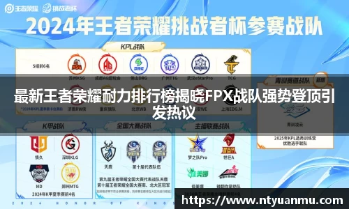 最新王者荣耀耐力排行榜揭晓FPX战队强势登顶引发热议