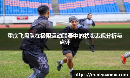 重庆飞盘队在极限运动联赛中的状态表现分析与点评