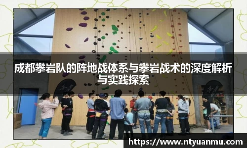 成都攀岩队的阵地战体系与攀岩战术的深度解析与实践探索