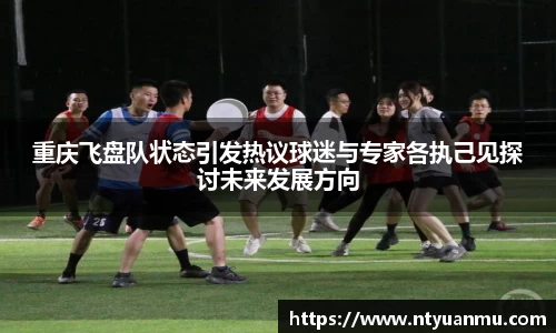 重庆飞盘队状态引发热议球迷与专家各执己见探讨未来发展方向