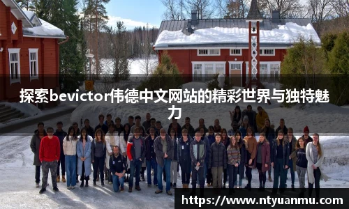 探索bevictor伟德中文网站的精彩世界与独特魅力