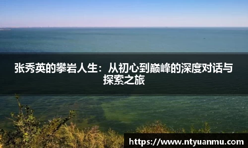 张秀英的攀岩人生：从初心到巅峰的深度对话与探索之旅