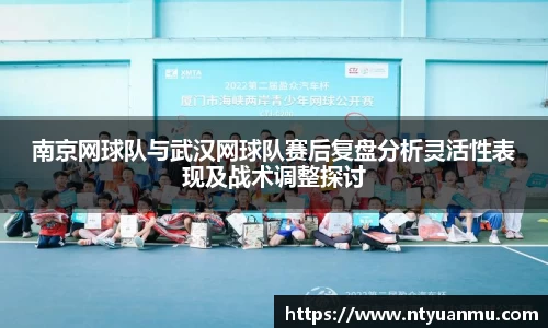南京网球队与武汉网球队赛后复盘分析灵活性表现及战术调整探讨